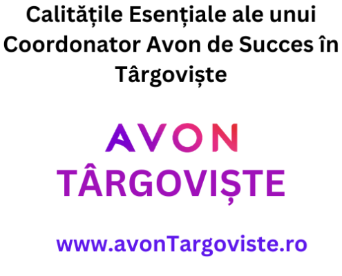 Calitățile Esențiale ale unui Coordonator Avon de Succes în Târgoviște